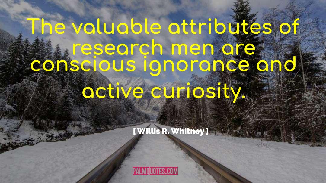 Willis R. Whitney Quotes: The valuable attributes of research