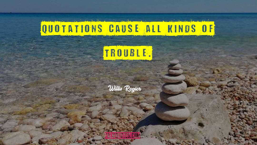 Willis Regier Quotes: Quotations cause all kinds of