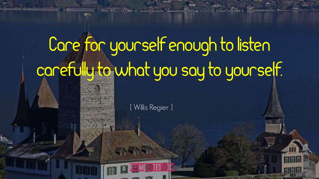 Willis Regier Quotes: Care for yourself enough to