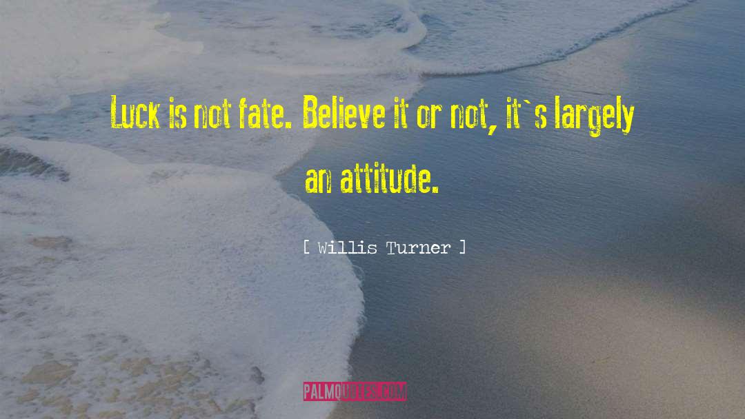 Willis Turner Quotes: Luck is not fate. Believe