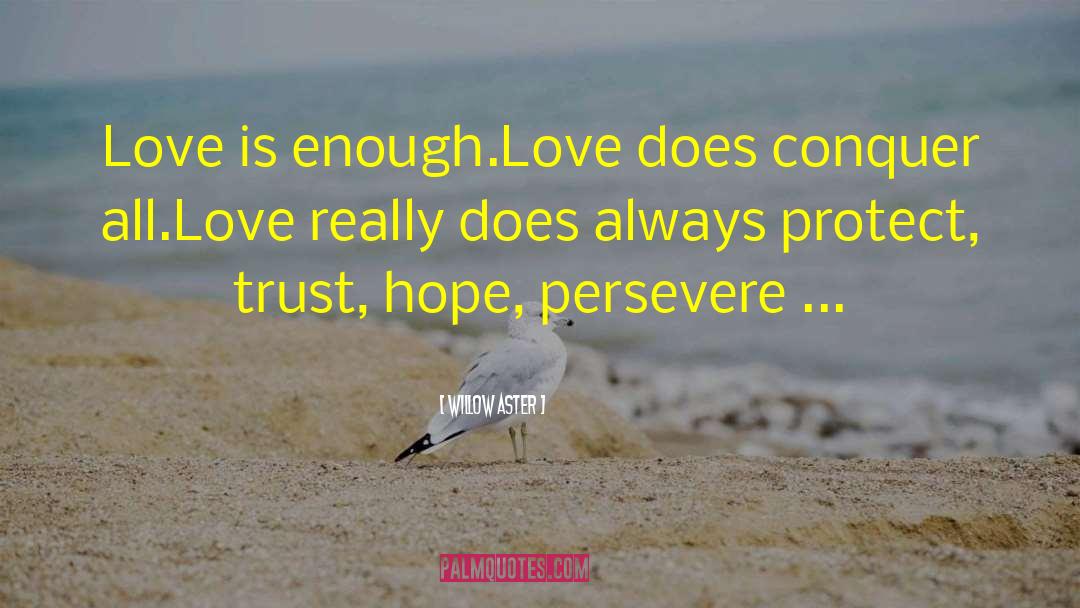 Willow Aster Quotes: Love is enough.<br>Love does conquer