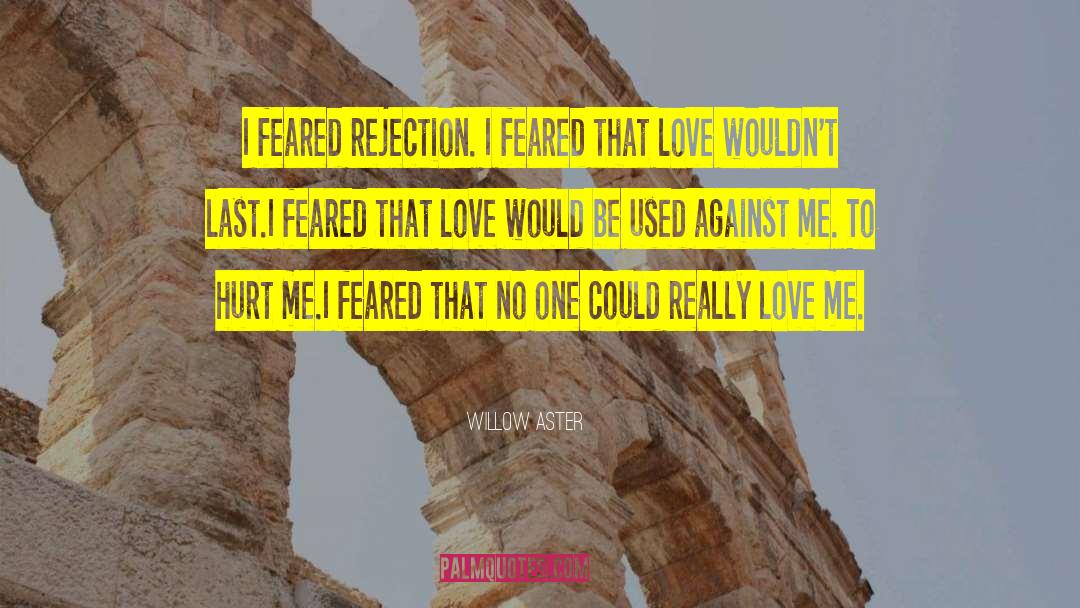 Willow Aster Quotes: I feared rejection. <br>I feared