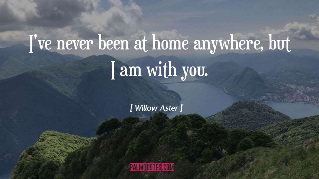 Willow Aster Quotes: I've never been at home