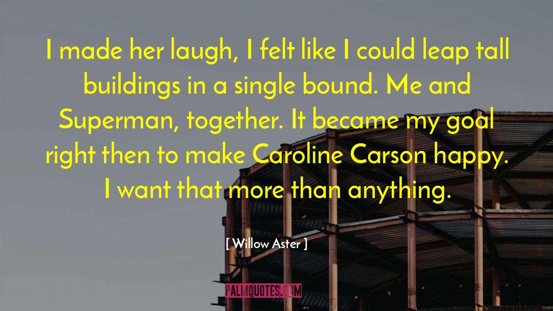 Willow Aster Quotes: I made her laugh, I