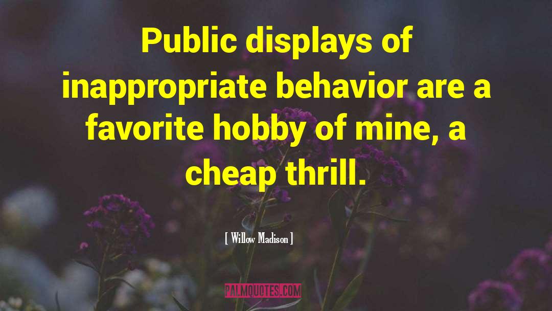 Willow Madison Quotes: Public displays of inappropriate behavior