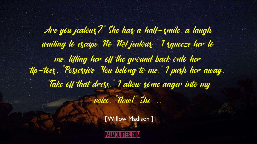 Willow Madison Quotes: Are you jealous?