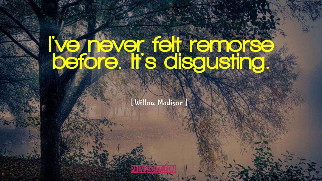 Willow Madison Quotes: I've never felt remorse before.