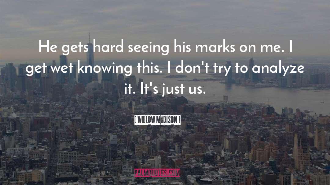 Willow Madison Quotes: He gets hard seeing his