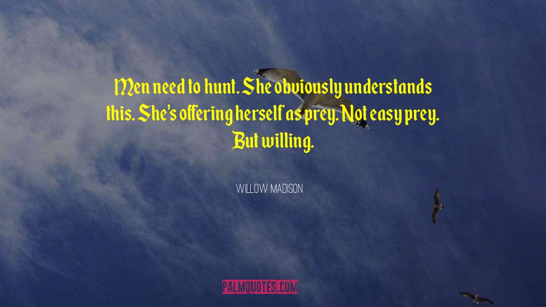 Willow Madison Quotes: Men need to hunt. She