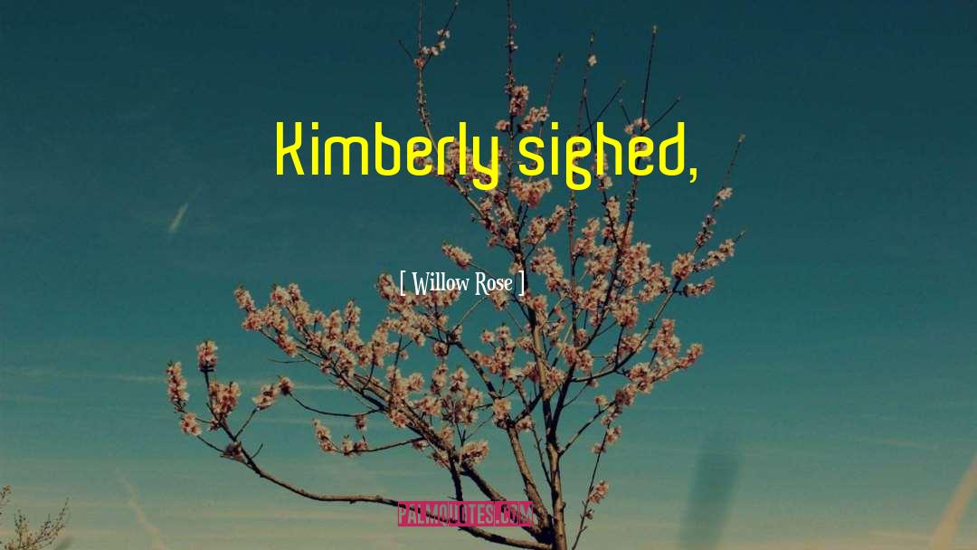 Willow Rose Quotes: Kimberly sighed,
