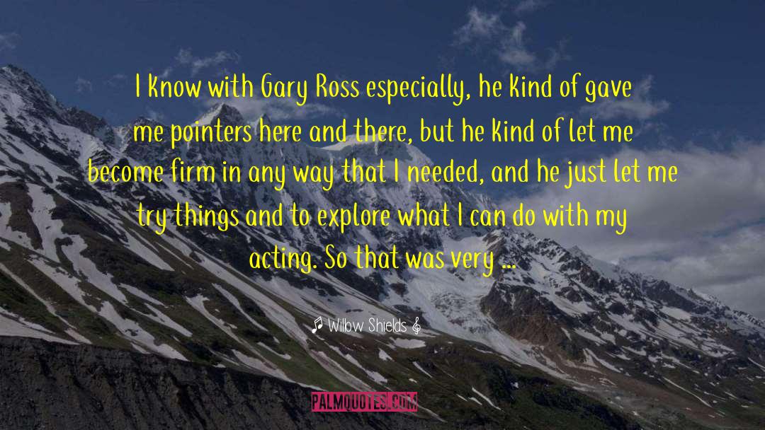 Willow Shields Quotes: I know with Gary Ross