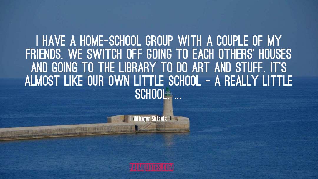 Willow Shields Quotes: I have a home-school group