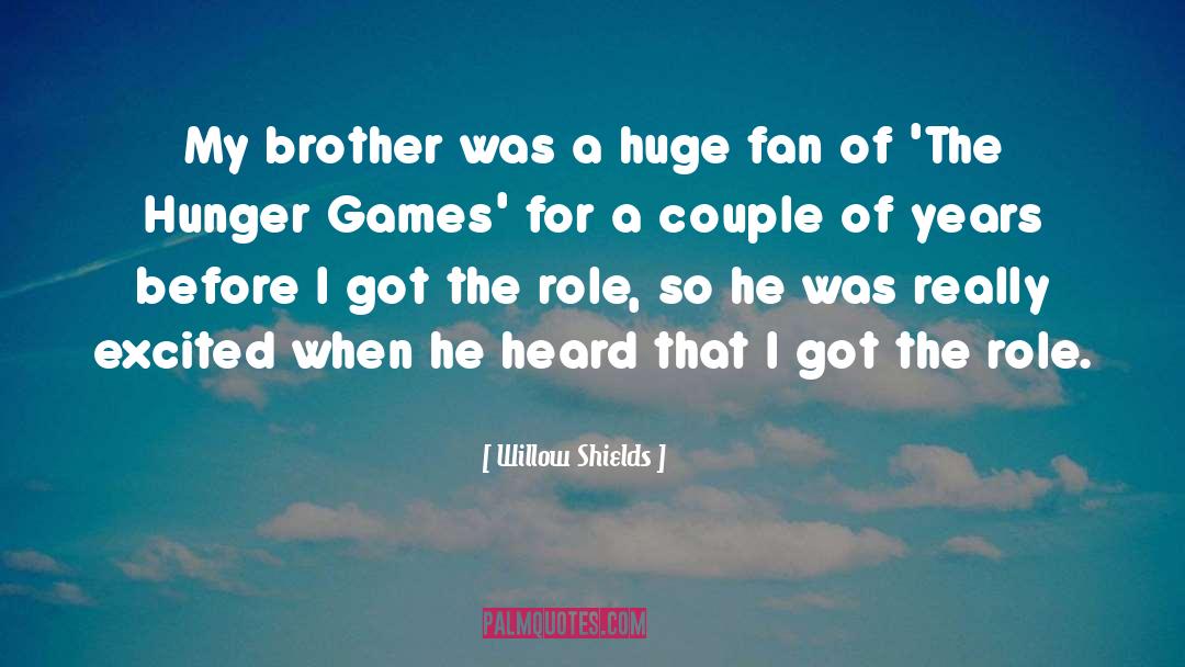 Willow Shields Quotes: My brother was a huge