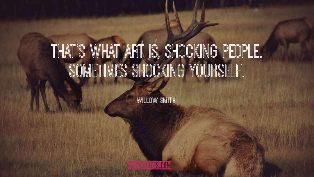 Willow Smith Quotes: That's what art is, shocking