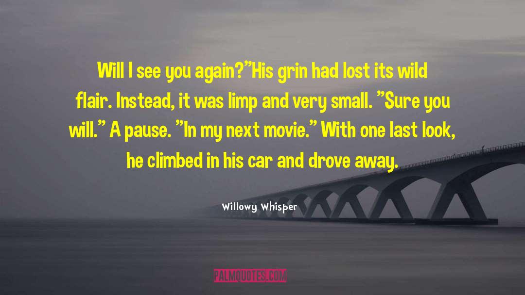 Willowy Whisper Quotes: Will I see you again?