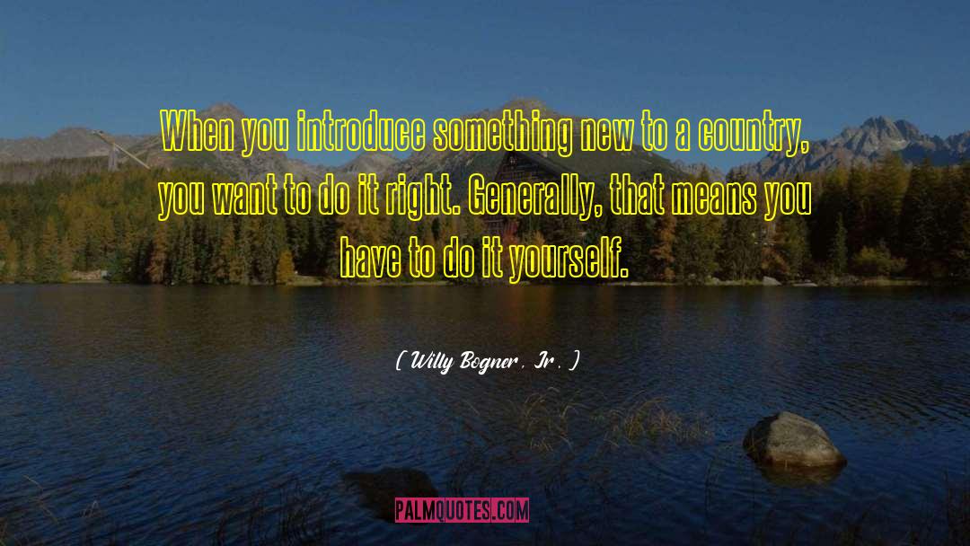 Willy Bogner, Jr. Quotes: When you introduce something new