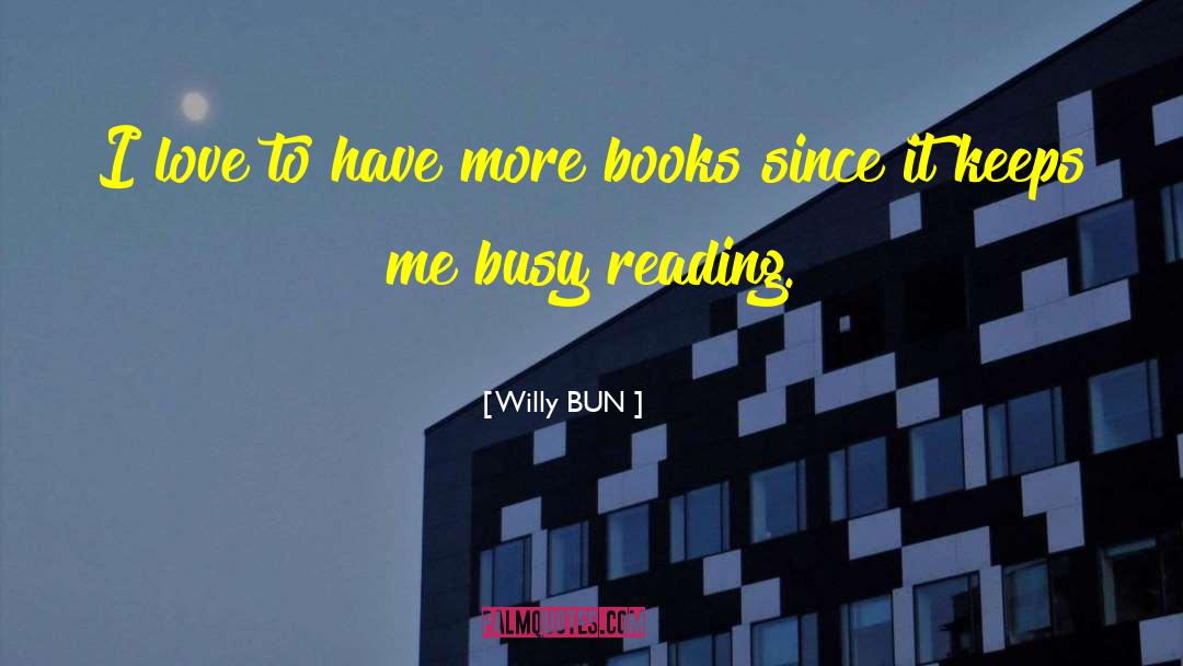 Willy BUN Quotes: I love to have more