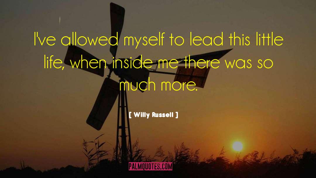 Willy Russell Quotes: I've allowed myself to lead