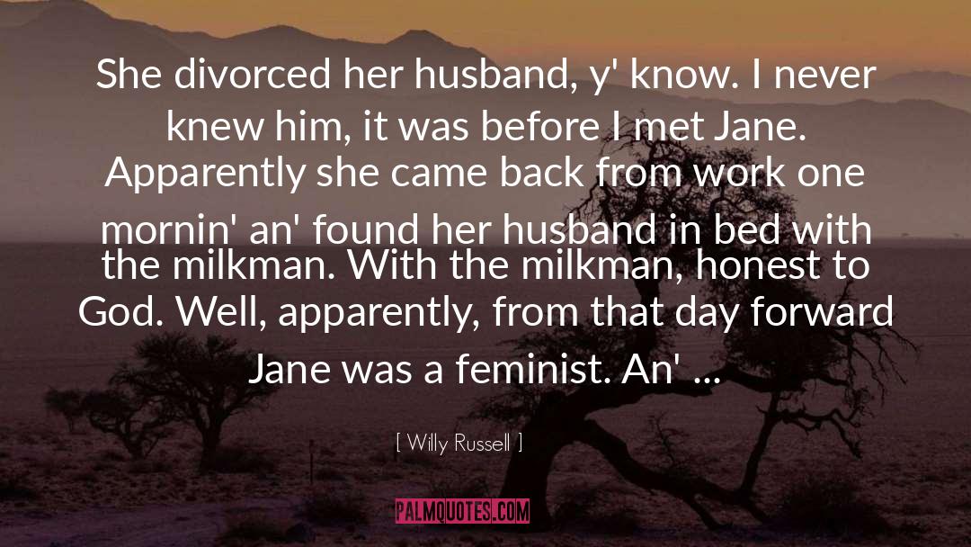 Willy Russell Quotes: She divorced her husband, y'