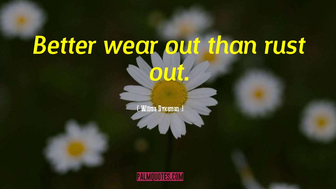Wilma Dykeman Quotes: Better wear out than rust