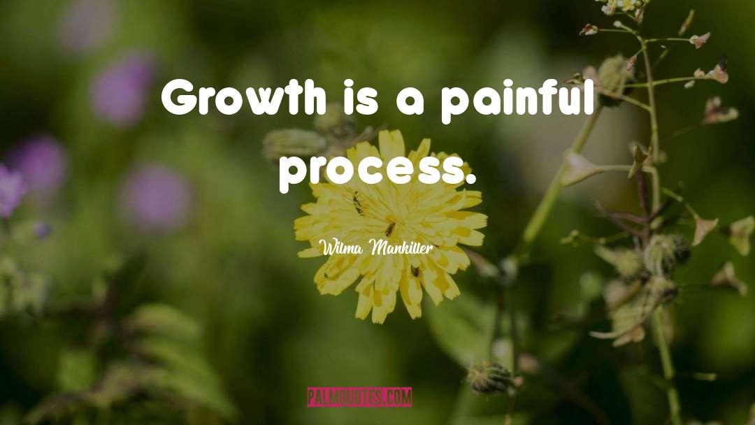 Wilma Mankiller Quotes: Growth is a painful process.