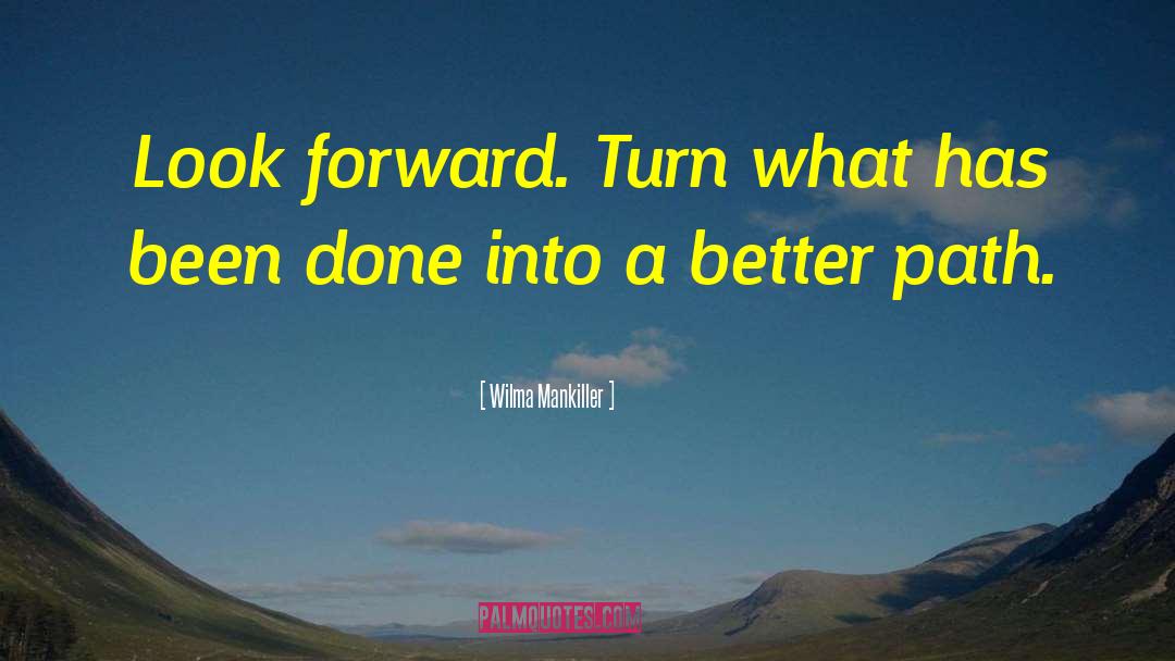 Wilma Mankiller Quotes: Look forward. Turn what has