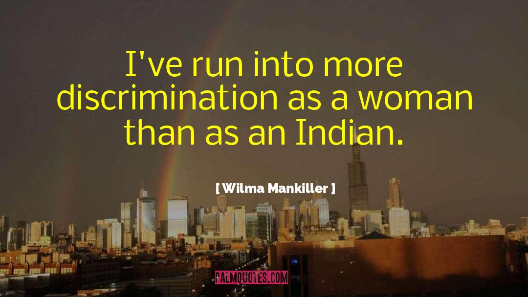 Wilma Mankiller Quotes: I've run into more discrimination