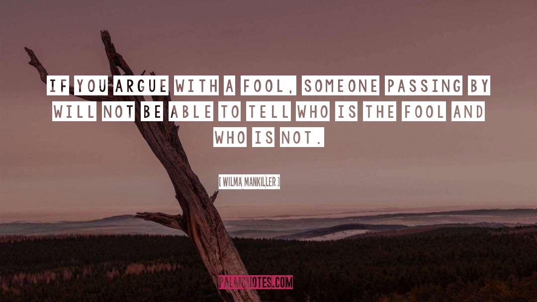 Wilma Mankiller Quotes: If you argue with a