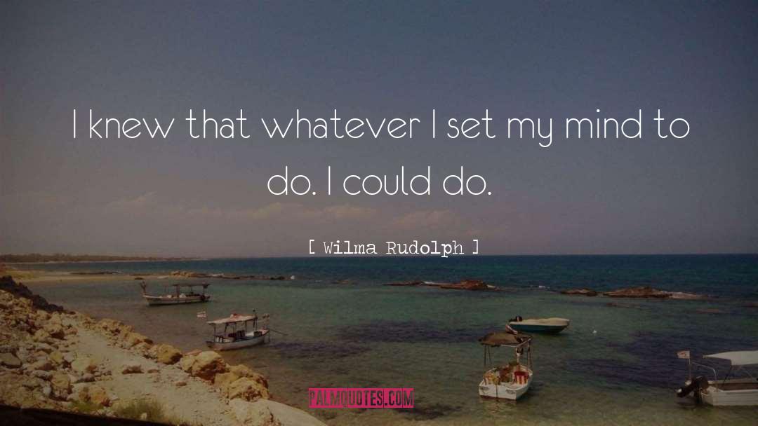 Wilma Rudolph Quotes: I knew that whatever I