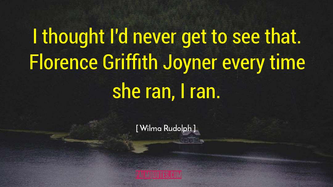 Wilma Rudolph Quotes: I thought I'd never get