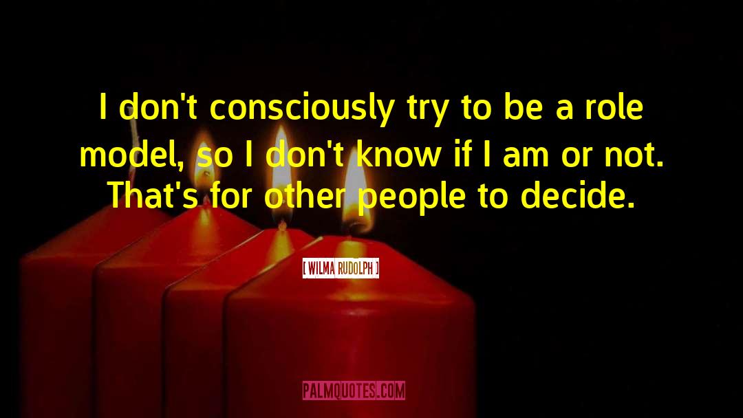 Wilma Rudolph Quotes: I don't consciously try to