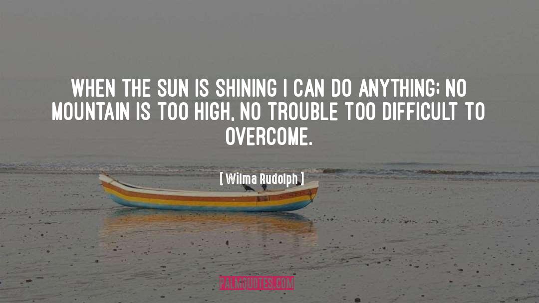 Wilma Rudolph Quotes: When the sun is shining