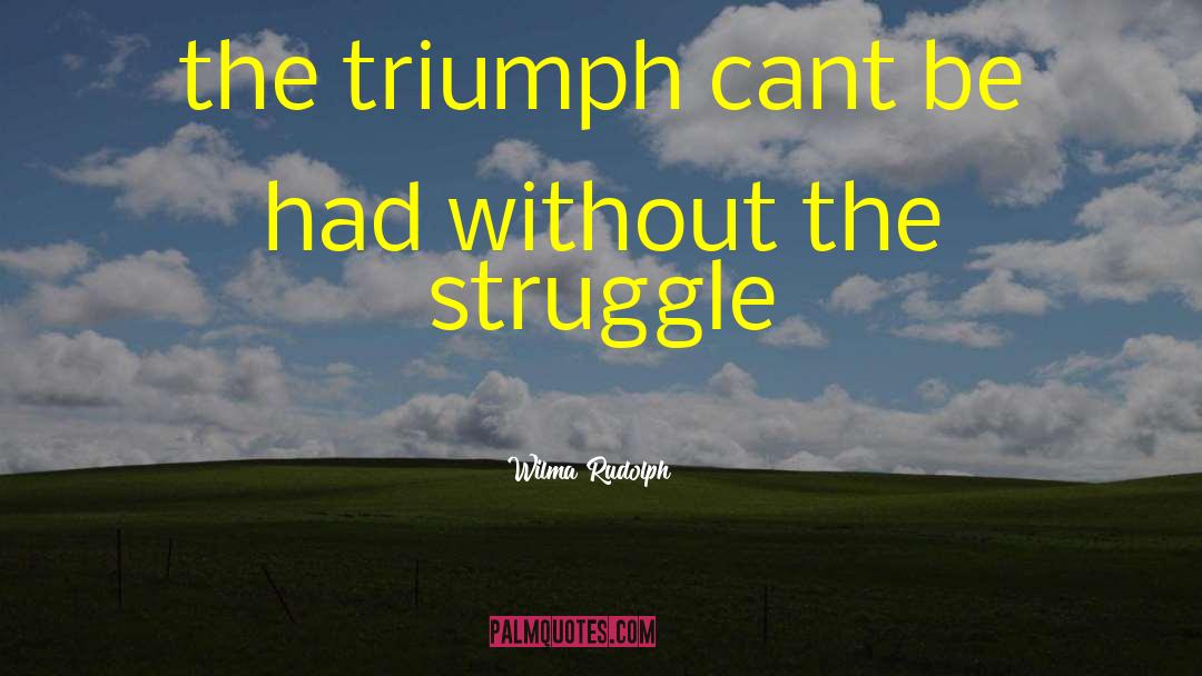 Wilma Rudolph Quotes: the triumph cant be had