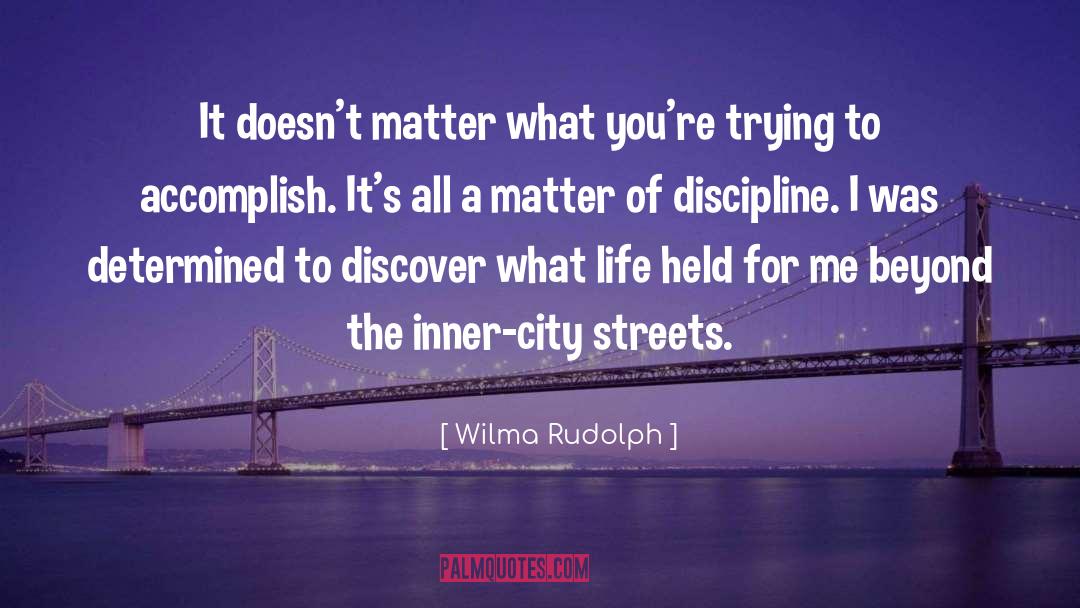 Wilma Rudolph Quotes: It doesn't matter what you're