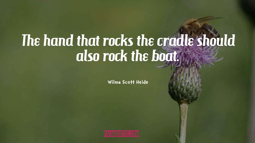 Wilma Scott Heide Quotes: The hand that rocks the