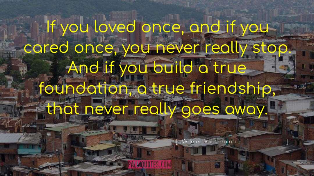Wilmer Valderrama Quotes: If you loved once, and