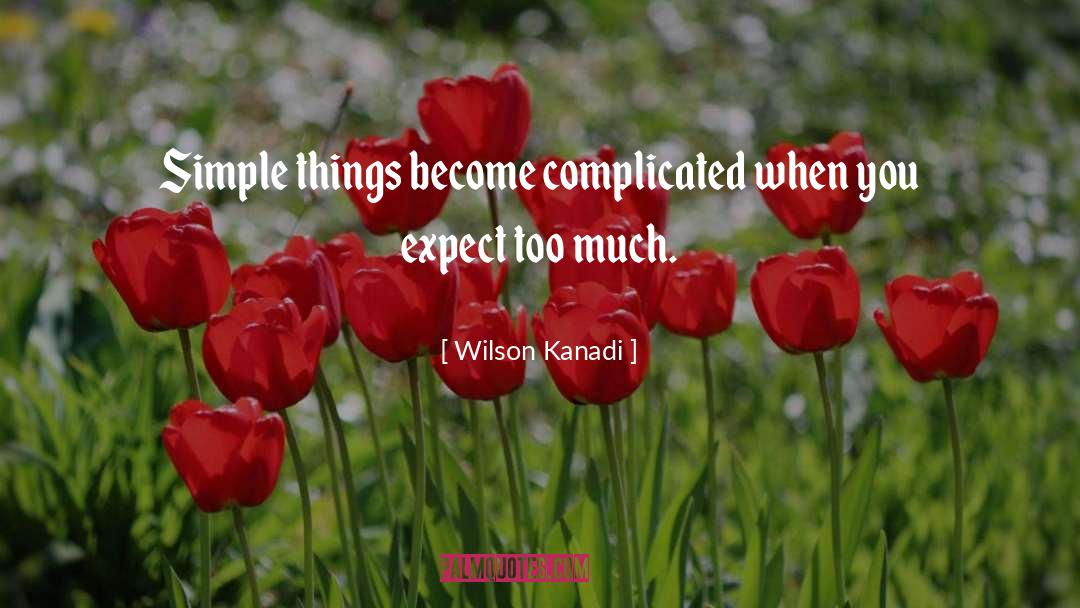 Wilson Kanadi Quotes: Simple things become complicated when