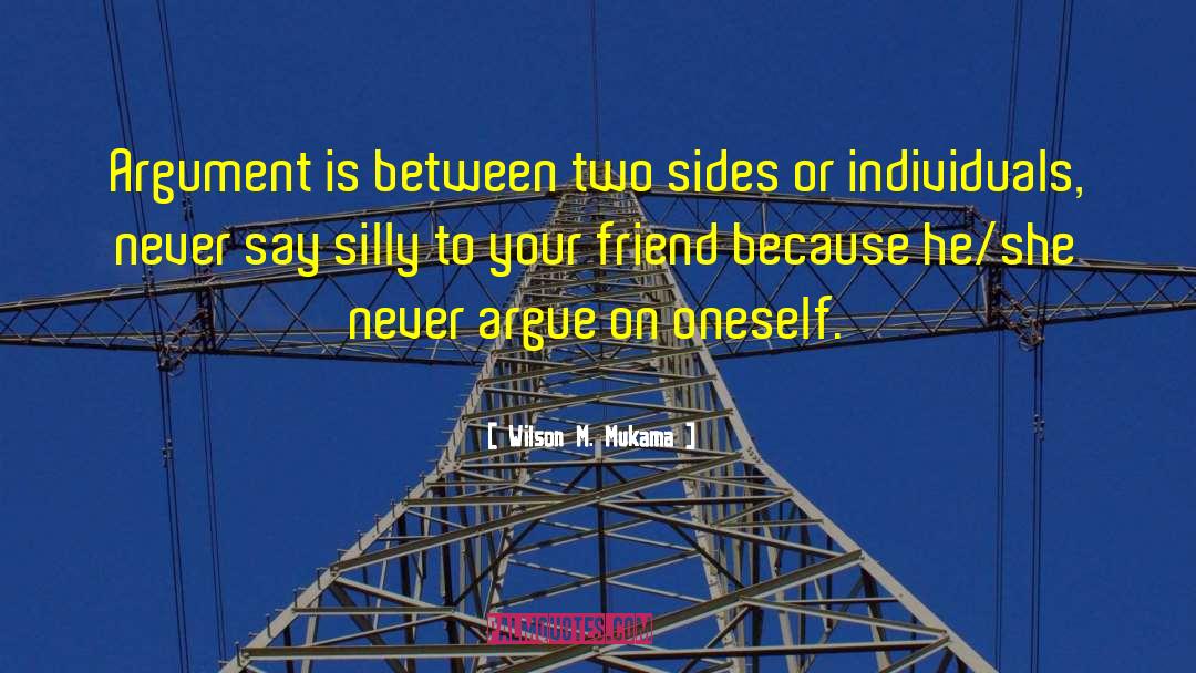 Wilson M. Mukama Quotes: Argument is between two sides