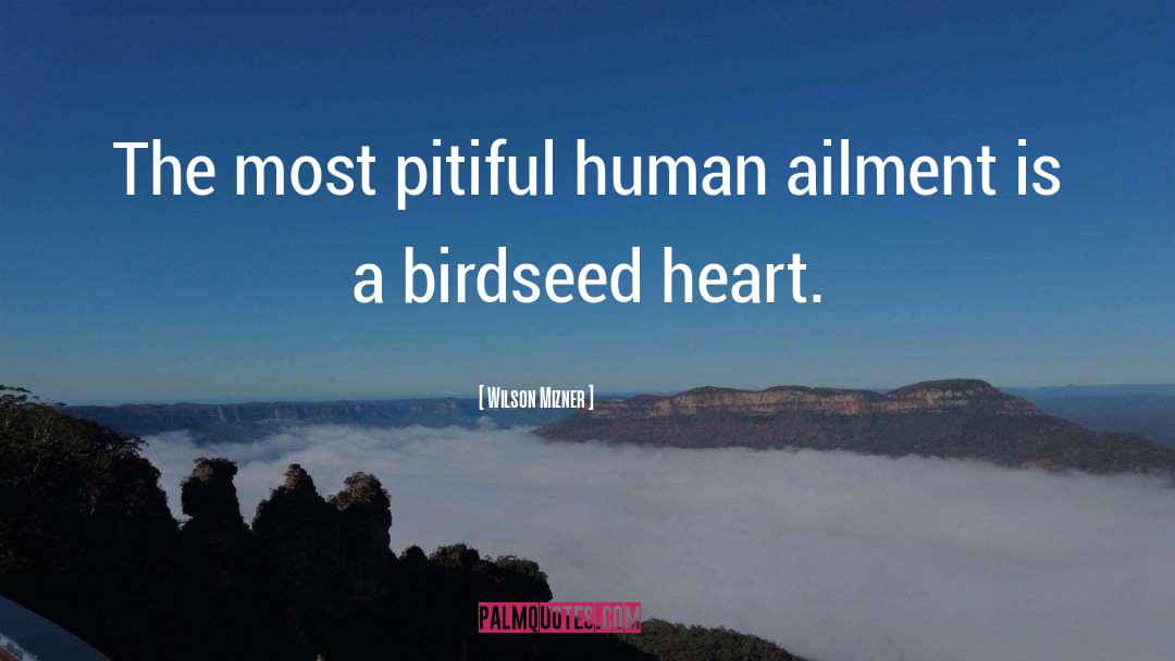 Wilson Mizner Quotes: The most pitiful human ailment