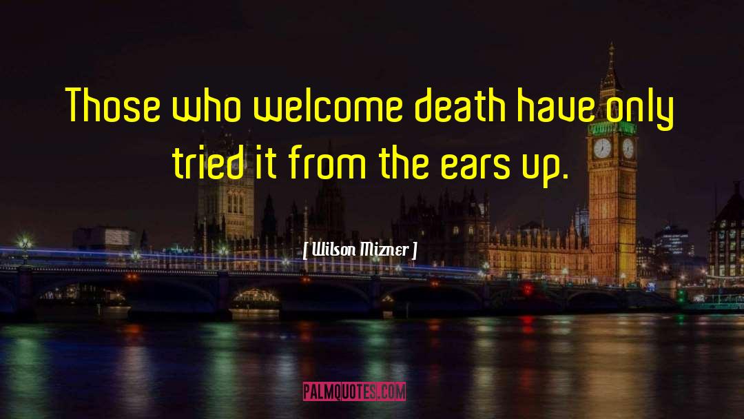 Wilson Mizner Quotes: Those who welcome death have