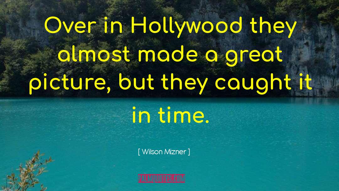 Wilson Mizner Quotes: Over in Hollywood they almost