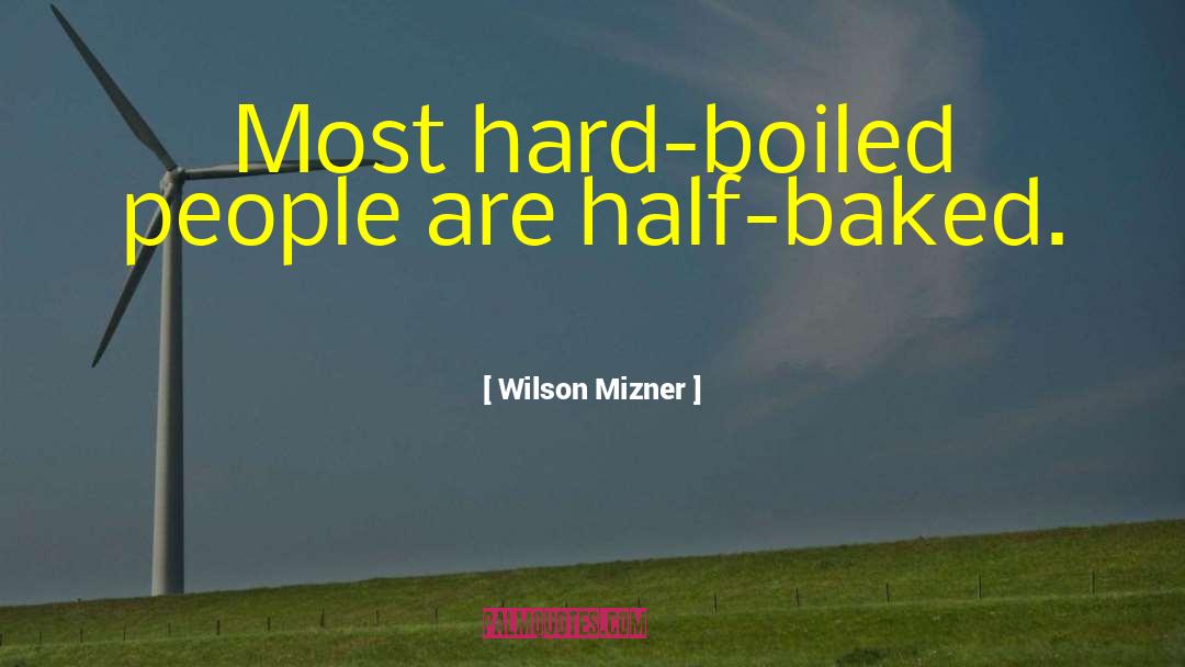 Wilson Mizner Quotes: Most hard-boiled people are half-baked.