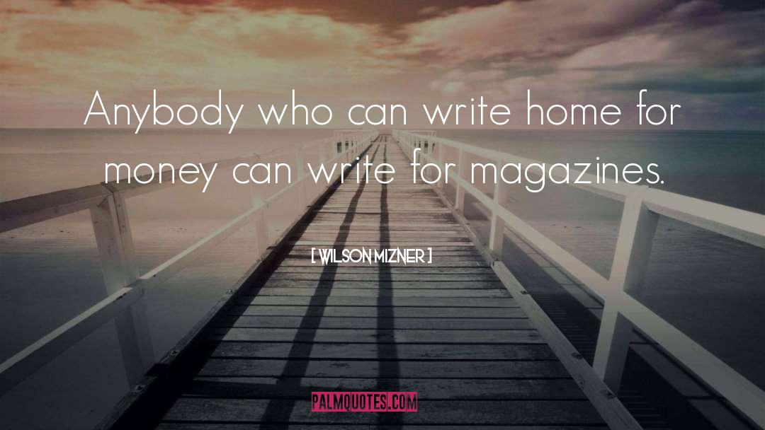 Wilson Mizner Quotes: Anybody who can write home