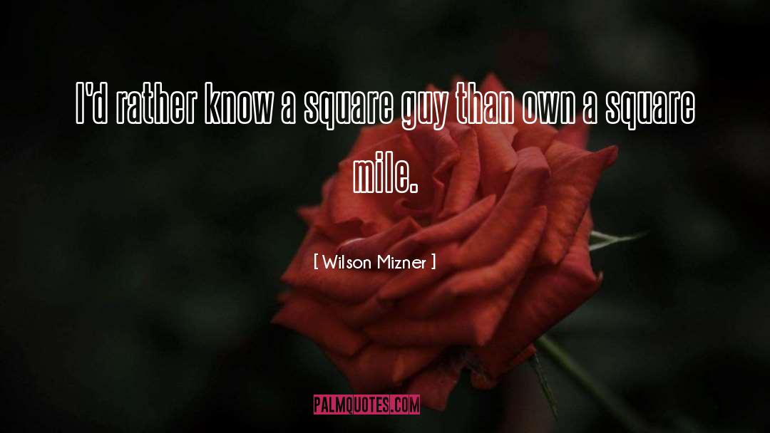 Wilson Mizner Quotes: I'd rather know a square
