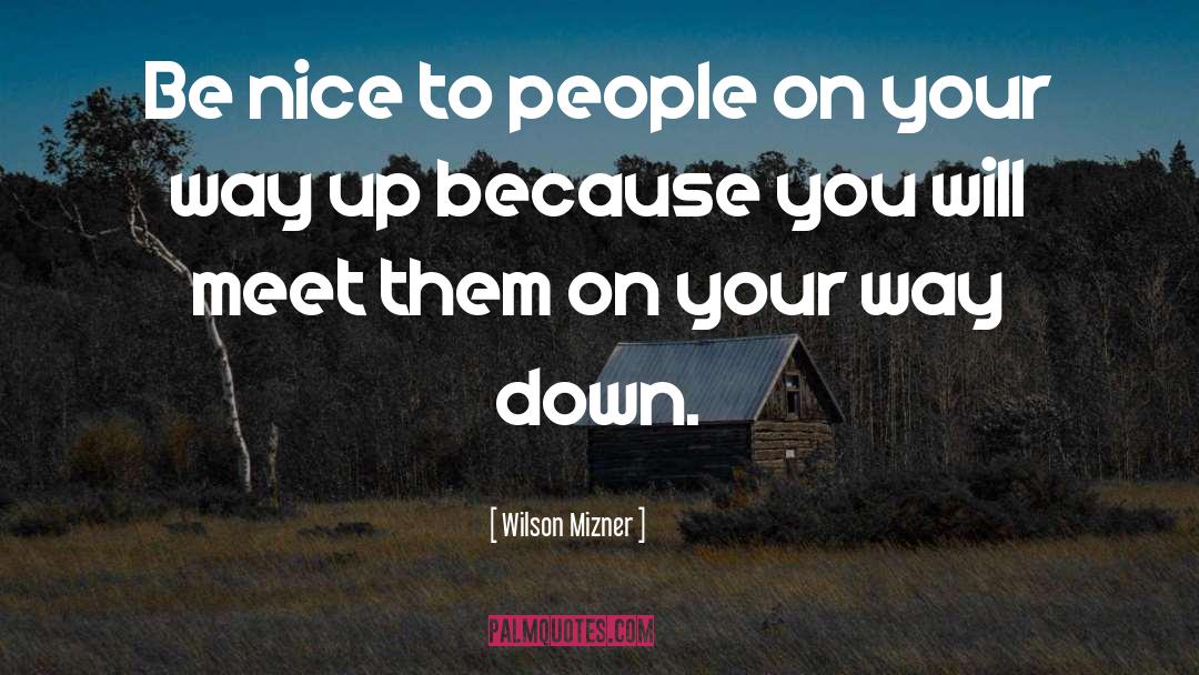 Wilson Mizner Quotes: Be nice to people on