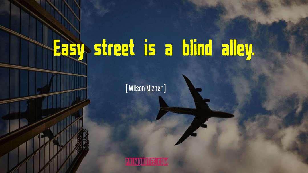 Wilson Mizner Quotes: Easy street is a blind