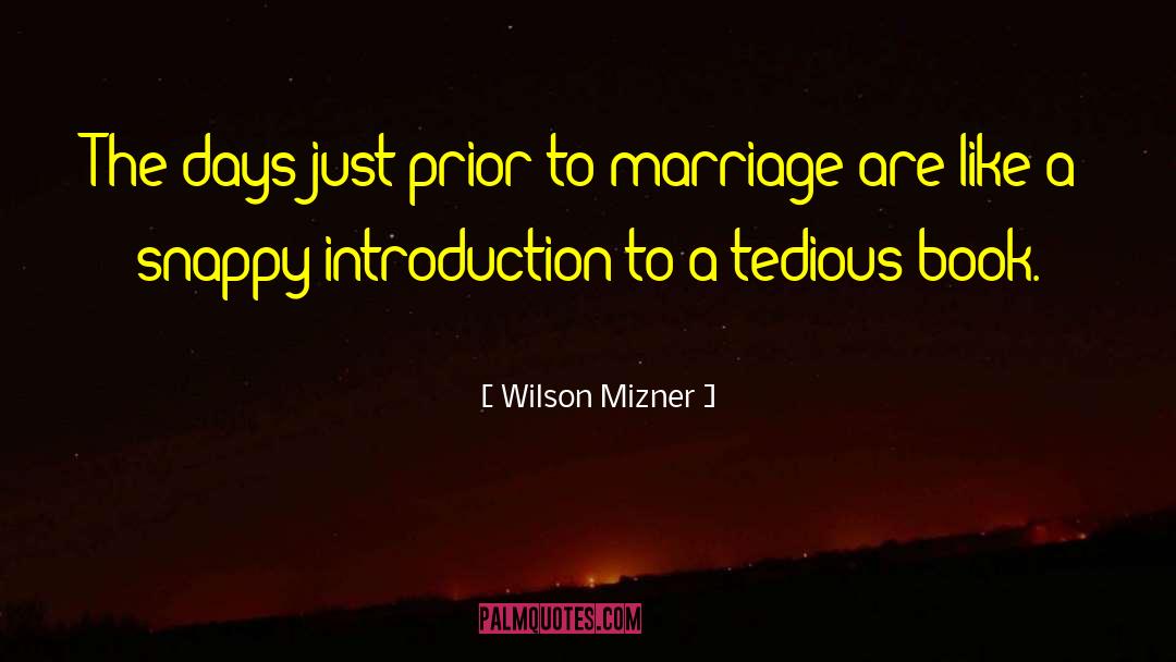 Wilson Mizner Quotes: The days just prior to