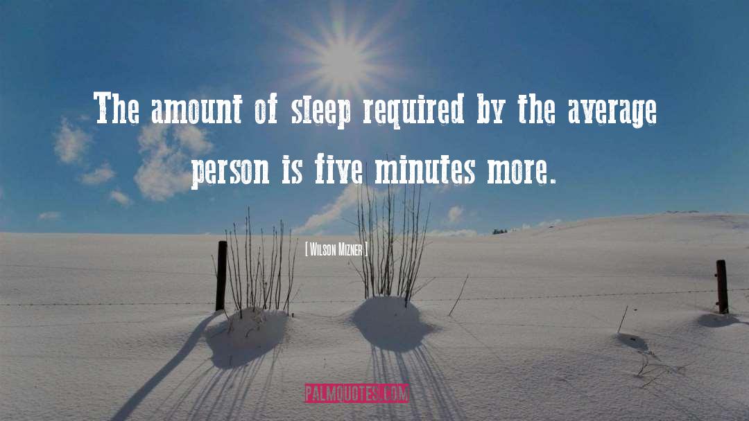 Wilson Mizner Quotes: The amount of sleep required