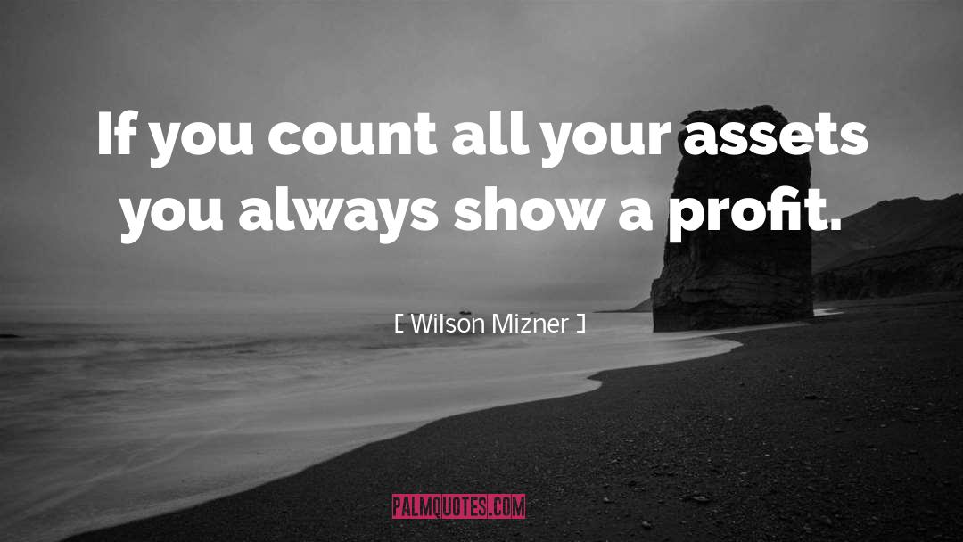 Wilson Mizner Quotes: If you count all your