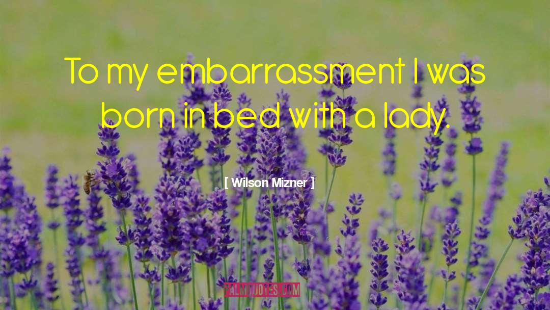 Wilson Mizner Quotes: To my embarrassment I was